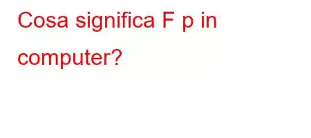 Cosa significa F p in computer?