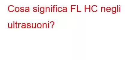 Cosa significa FL HC negli ultrasuoni?