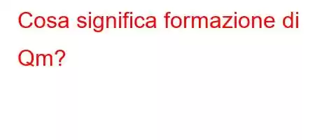 Cosa significa formazione di Qm?