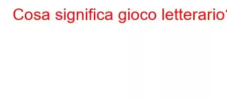 Cosa significa gioco letterario?