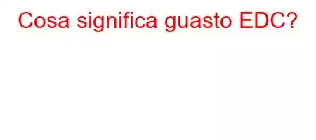 Cosa significa guasto EDC?