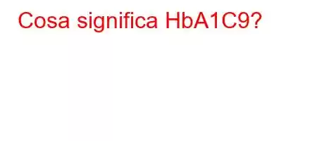 Cosa significa HbA1C9?