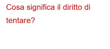 Cosa significa il diritto di tentare?