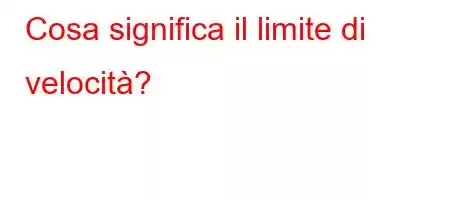 Cosa significa il limite di velocità?