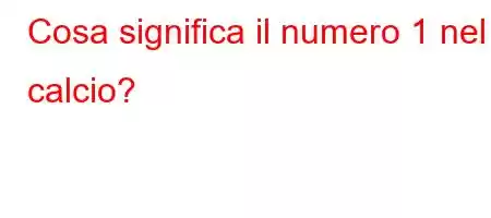 Cosa significa il numero 1 nel calcio?