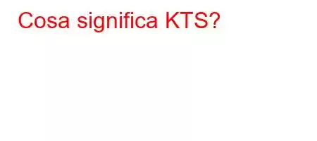 Cosa significa KTS?