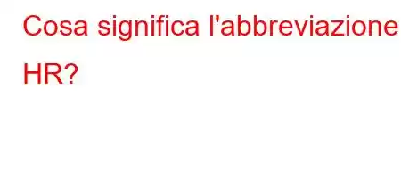 Cosa significa l'abbreviazione HR?