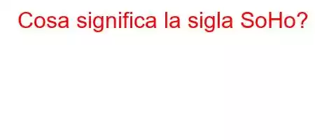 Cosa significa la sigla SoHo?