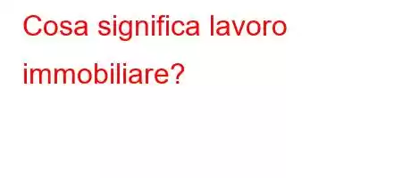 Cosa significa lavoro immobiliare?