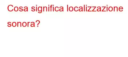 Cosa significa localizzazione sonora?