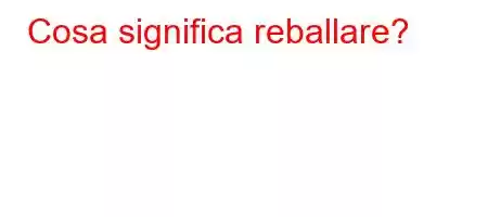 Cosa significa reballare?