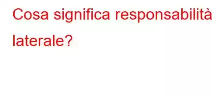 Cosa significa responsabilità laterale?