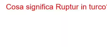 Cosa significa Ruptur in turco?