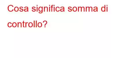 Cosa significa somma di controllo?