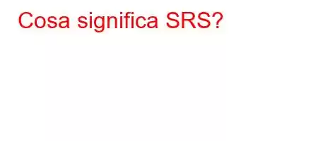 Cosa significa SRS?