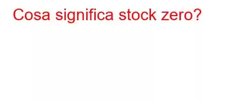 Cosa significa stock zero?