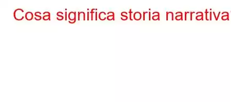 Cosa significa storia narrativa?