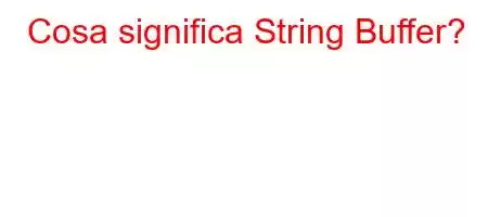 Cosa significa String Buffer?