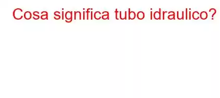 Cosa significa tubo idraulico