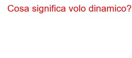 Cosa significa volo dinamico?