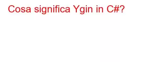 Cosa significa Ygin in C#?