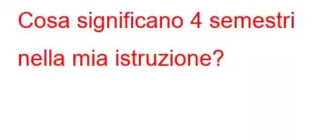 Cosa significano 4 semestri nella mia istruzione?