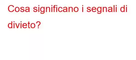 Cosa significano i segnali di divieto?