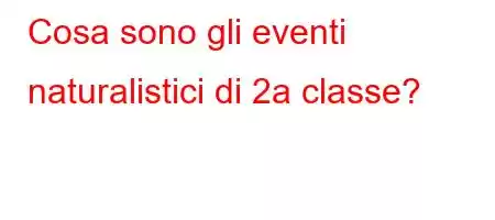 Cosa sono gli eventi naturalistici di 2a classe