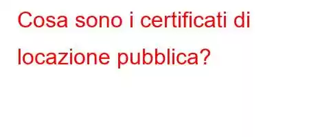 Cosa sono i certificati di locazione pubblica?