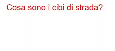 Cosa sono i cibi di strada