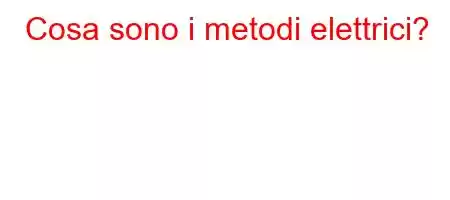 Cosa sono i metodi elettrici?