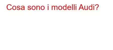 Cosa sono i modelli Audi?