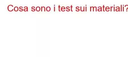 Cosa sono i test sui materiali?