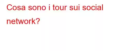 Cosa sono i tour sui social network