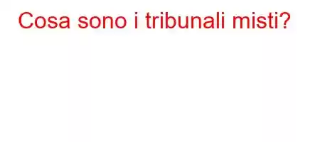 Cosa sono i tribunali misti?