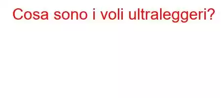 Cosa sono i voli ultraleggeri