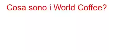 Cosa sono i World Coffee?