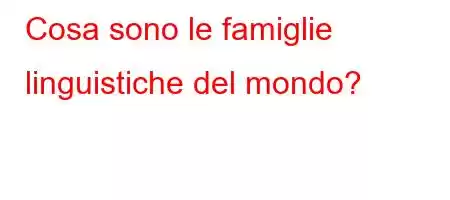 Cosa sono le famiglie linguistiche del mondo