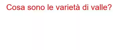 Cosa sono le varietà di valle?