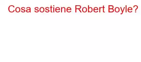 Cosa sostiene Robert Boyle