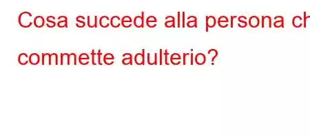 Cosa succede alla persona che commette adulterio?