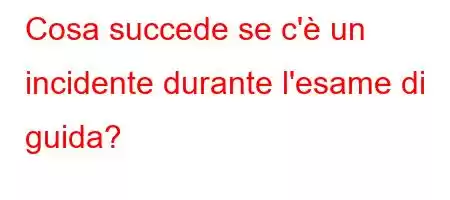 Cosa succede se c'è un incidente durante l'esame di guida?