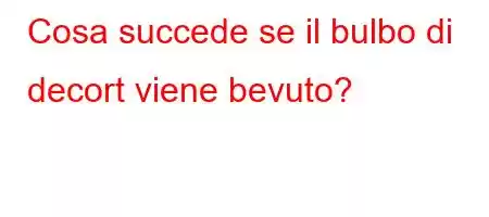 Cosa succede se il bulbo di decort viene bevuto