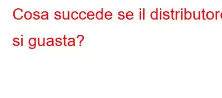 Cosa succede se il distributore si guasta