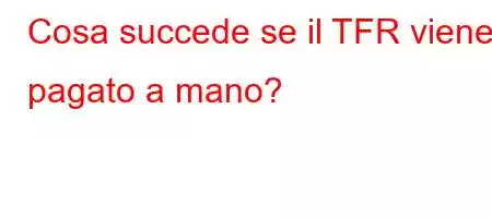 Cosa succede se il TFR viene pagato a mano?