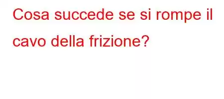 Cosa succede se si rompe il cavo della frizione