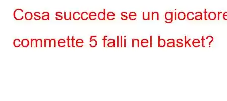 Cosa succede se un giocatore commette 5 falli nel basket