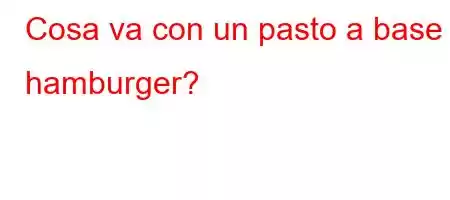 Cosa va con un pasto a base di hamburger?