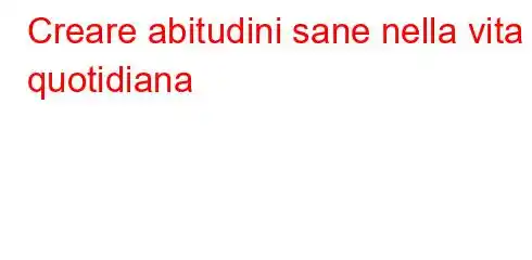 Creare abitudini sane nella vita quotidiana