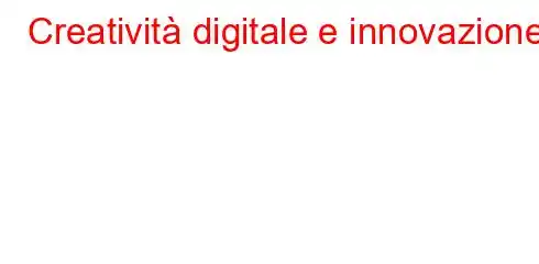 Creatività digitale e innovazione